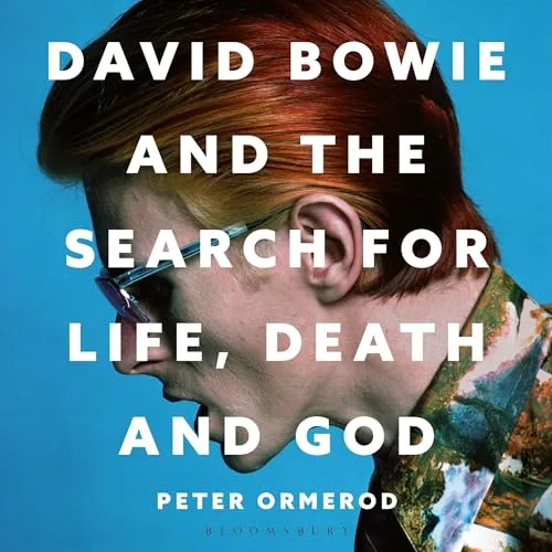 David Bowie and the Search for Life, Death and God By Peter Ormerod